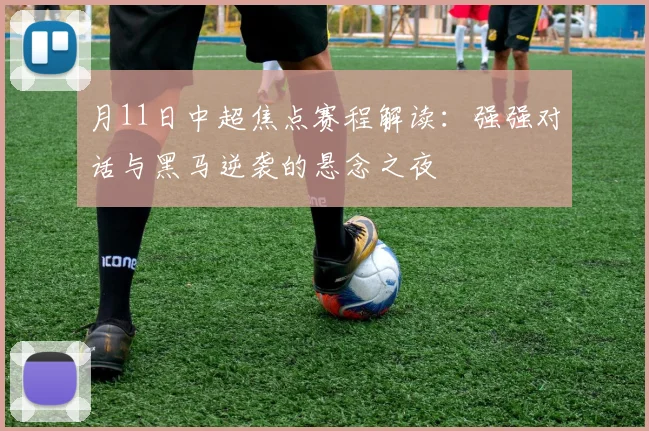 月11日中超焦点赛程解读：强强对话与黑马逆袭的悬念之夜