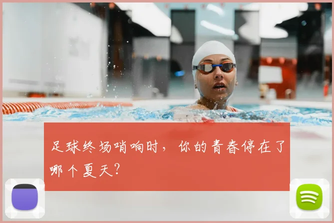 足球终场哨响时，你的青春停在了哪个夏天？
