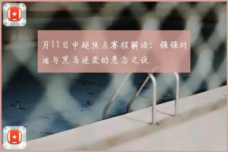 月11日中超焦点赛程解读:强强对话与黑马逆袭的悬念之夜