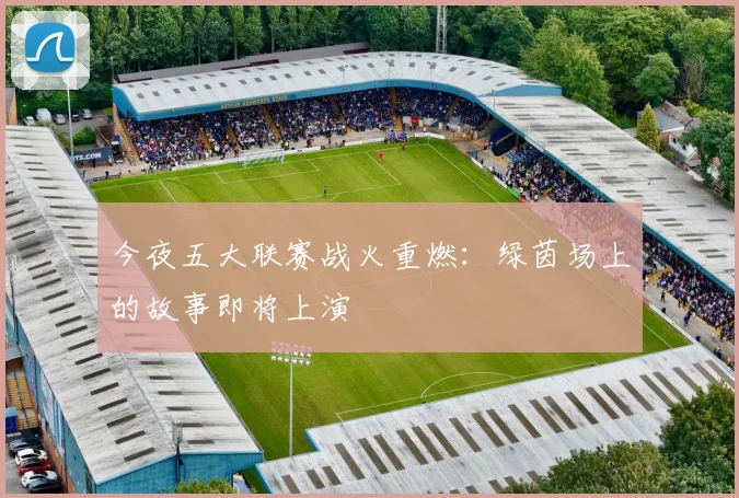 今夜五大联赛战火重燃:绿茵场上的故事即将上演