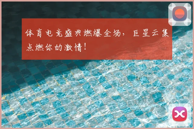 体育电竞盛典燃爆全场，巨星云集点燃你的激情！